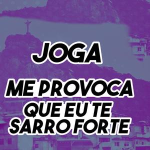 JOGA ME PROVOCA QUE EU TE SARRO FORTE