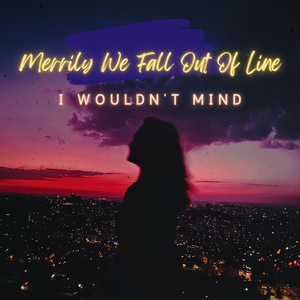 Merrily We Fall out of Line (I Wouldn't Mind)