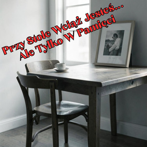 Przy Stole Wciąż Jesteś… Ale Tylko W Pamięci