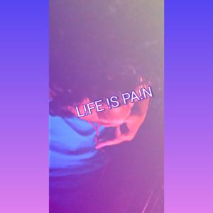 L!FE !S PA!N