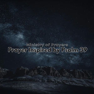 Prayer Inspired by Psalm 39