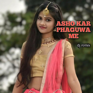 Asho Kar Phaguwa Me (Dj Remix)
