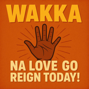 Wakka (Na Love Go Reign Today!)