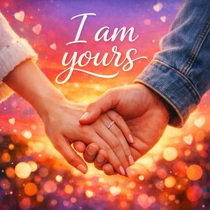 I am yours...