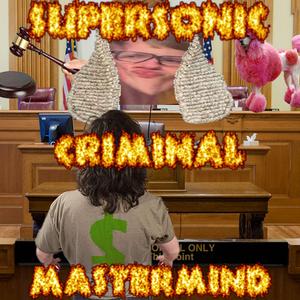 SUPERSONIC CRIMINAL MASTERMIND (ft. Thin Jimmy, G-Strang)