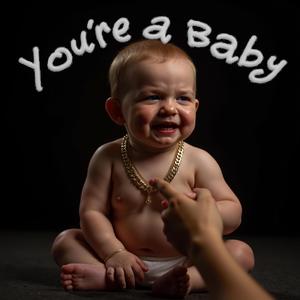 You're A Baby