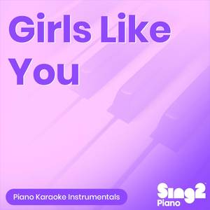 Girls Like You (Shortened & Higher Key) [Originally Performed by Maroon 5] (Piano Karaoke Version)
