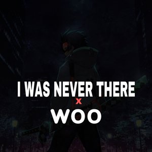 I was Never There x Woo