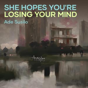 She Hopes You're Losing Your Mind