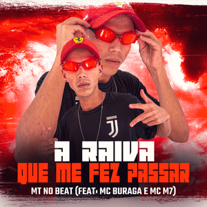 A Raiva Que Me Fez Passar (feat. MC Buraga & MC M7)