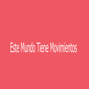 Este Mundo Tiene Movimientos