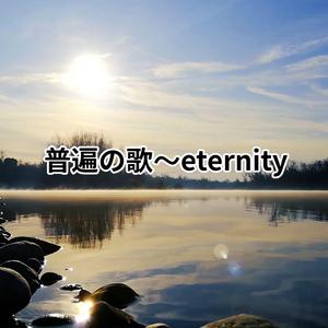 普遍の歌〜eternity