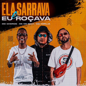 Ela Sarrava e Eu Roçava