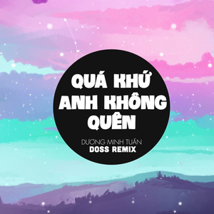 Quá Khứ Anh Không Thể Quên (Doss Remix)