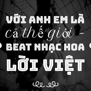 Với Anh Em Là Cả Thế Giới - Beat Nhạc Hoa Lời Việt