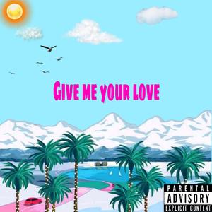 GIVE ME YOUR LOVE