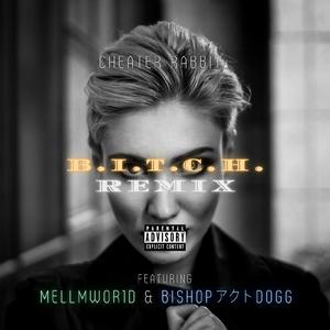 B.I.T.C.H. (feat. MELLMWOR1D & Bishop アクト Dogg) [REMIX]