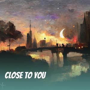 Close to you