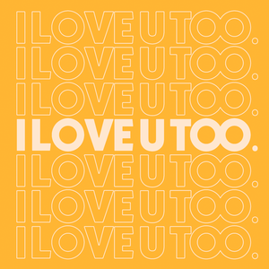 I LOVE U TOO