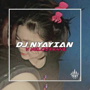 DJ NYAYIAN X MELODY KANE
