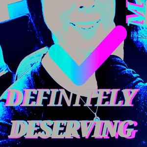 DEFINITLY DESERVING