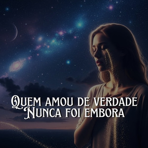 Quem Amou de Verdade Nunca Foi Embora