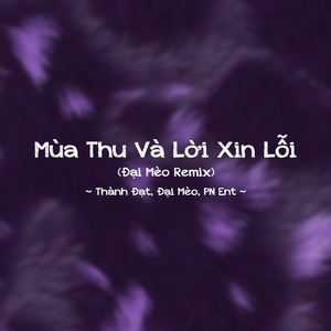 Mùa Thu Và Lời Xin Lỗi (Đại Mèo Remix)
