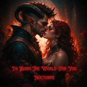 I'd Burn The World For You