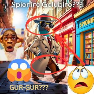 Spioniro Golubiro 7??? -GUR GUR hmmmm??