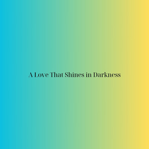 A Love That Shines in Darkness