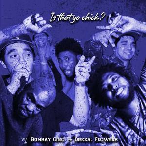 Is That yo Chick? (feat. Bombay Gino, Drexal Flowers & K.E. on the track)