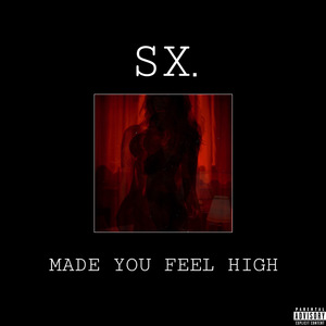MADE YOU FEEL HIGH