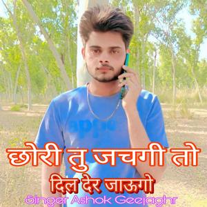 छोरी तु जचगी तो दिल देर जाऊगो singer Ashok Geejaghr
