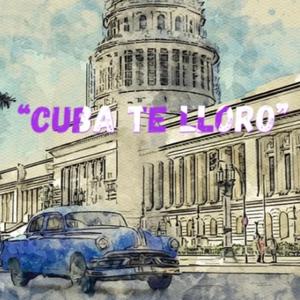 Cuba Te Lloro