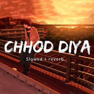 Chhod Diya (Slowed & Reverb)