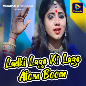Ladki Lage Ki Lage Atom Boom
