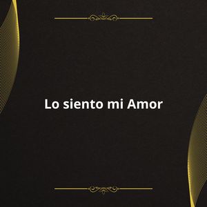 Lo siento mi Amor