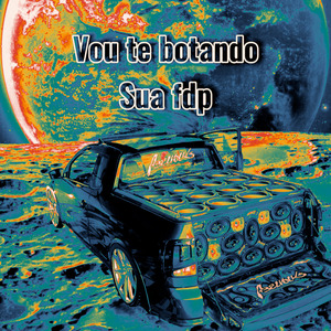 Vou Te Botando Sua Fdp