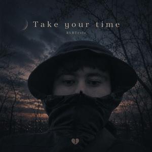 Take your time