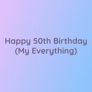 Happy 50th Birthday (My Everything)