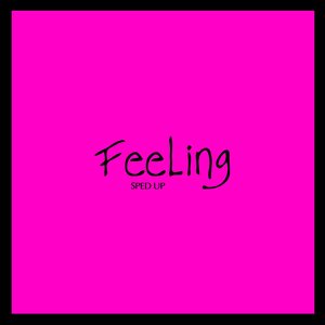 Feeling (Sped Up)
