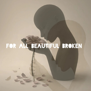 For All Beautiful Broken
