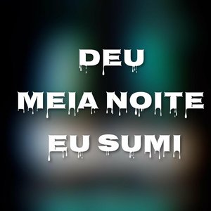 DEU MEIA NOITE EU SUMI - EU TO FUDENDO