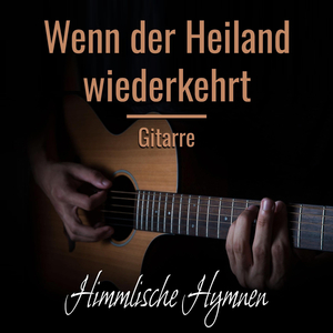 Wenn der Heiland wiederkehrt (Gitarrenversion)