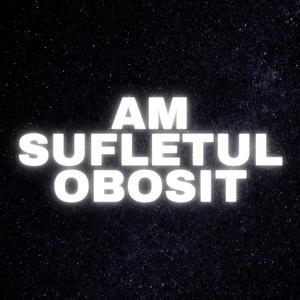 Am Sufletul Obosit