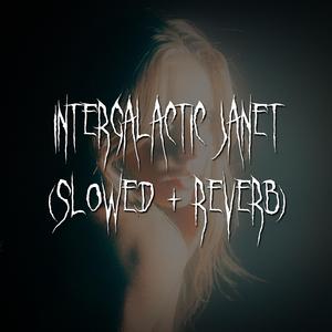 intergalactic janet (slowed + reverb)