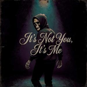 It's Not You, It's Me