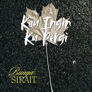 KAU INGIN KU PERGI