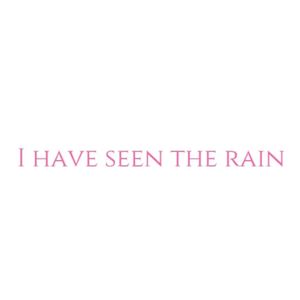 I Have Seen The Rain