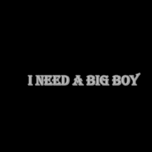 I Need a Big Boy (sped up)
